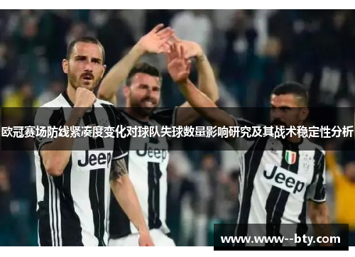 欧冠赛场防线紧凑度变化对球队失球数量影响研究及其战术稳定性分析 欧冠赛场防线紧凑度变化对球队失球数量影响研究及其战术稳定性分析
