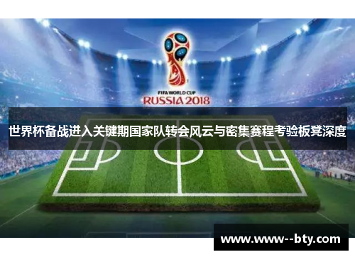 世界杯备战进入关键期国家队转会风云与密集赛程考验板凳深度