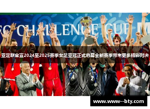 亚足联官宣2024至2025赛季女足亚冠正式启幕全新赛季带来更多精彩对决