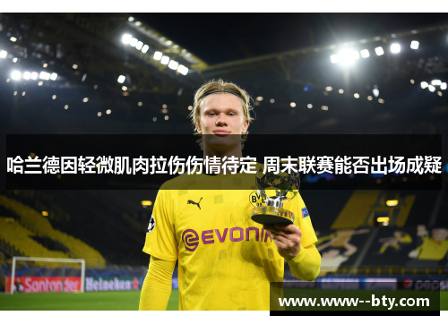 哈兰德因轻微肌肉拉伤伤情待定 周末联赛能否出场成疑