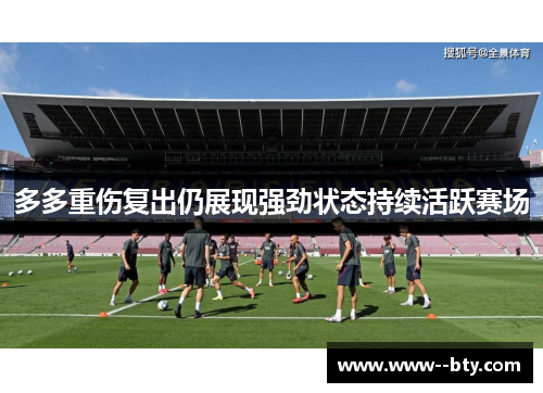 多多重伤复出仍展现强劲状态持续活跃赛场 多多重伤复出仍展现强劲状态持续活跃赛场