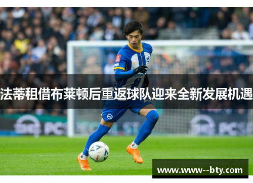 法蒂租借布莱顿后重返球队迎来全新发展机遇 法蒂租借布莱顿后重返球队迎来全新发展机遇