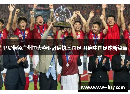 里皮带领广州恒大夺亚冠后执掌国足 开启中国足球新篇章