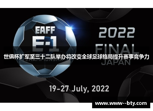 世俱杯扩军至三十二队举办将改变全球足球格局提升赛事竞争力