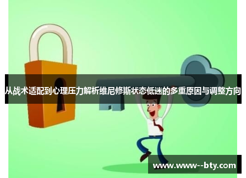 从战术适配到心理压力解析维尼修斯状态低迷的多重原因与调整方向 从战术适配到心理压力解析维尼修斯状态低迷的多重原因与调整方向